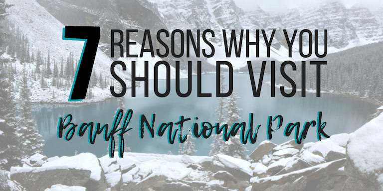 7 Reasons Why You Should Visit Banff National Park in 2019
